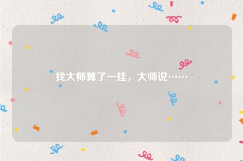 找大师算了一挂,大师说……