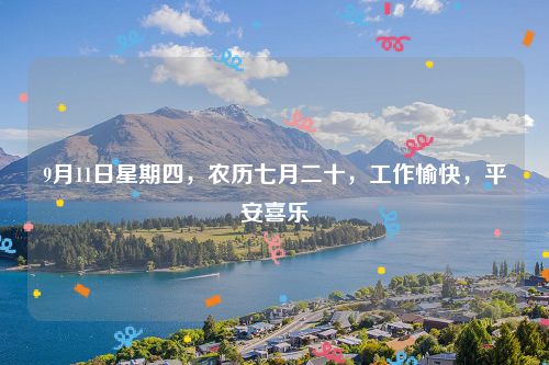 9月11日星期四,农历七月二十,工作愉快,平安喜乐