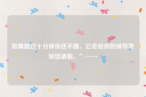 如果超过十分钟你还不醒,它会给你的领导发短信请假。”……