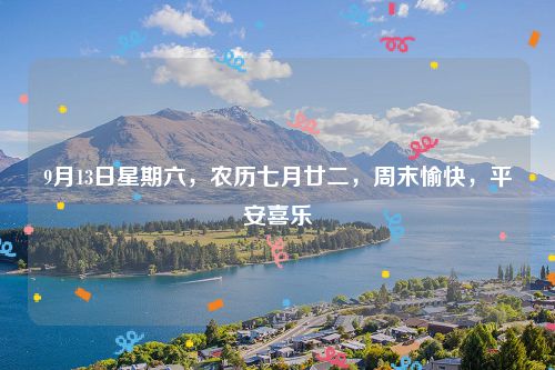 9月13日星期六,农历七月廿二,周末愉快,平安喜乐