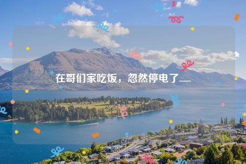 在哥们家吃饭,忽然停电了......