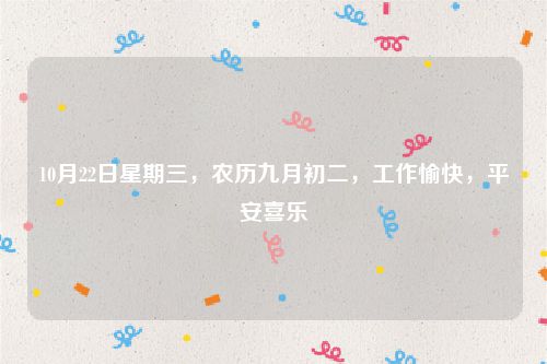 10月22日星期三,农历九月初二,工作愉快,平安喜乐