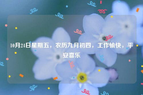 10月24日星期五,农历九月初四,工作愉快,平安喜乐