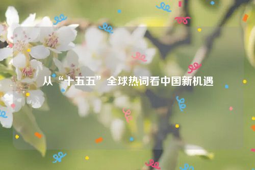 从“十五五”全球热词看中国新机遇