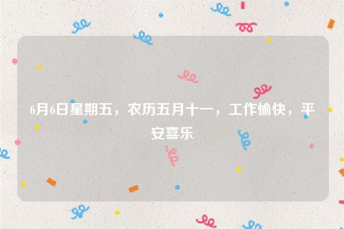 6月6日星期五,农历五月十一,工作愉快,平安喜乐