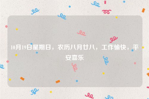 10月19日星期日,农历八月廿八,工作愉快,平安喜乐