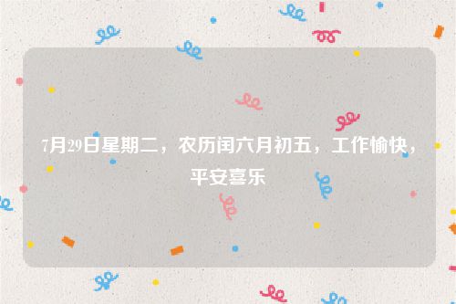 7月29日星期二,农历闰六月初五,工作愉快,平安喜乐